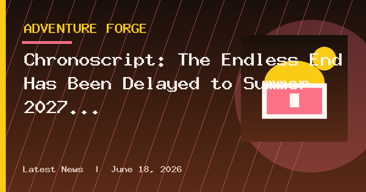 Chronoscript: The Endless End Has Been Delayed to Summer 2027